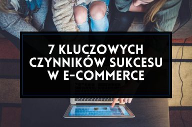 7 kluczowych czynników sukcesu w e-commerce