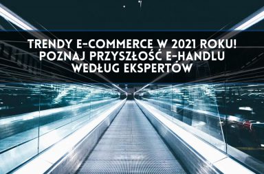 Trendy e-commerce w 2021 roku! Poznaj przyszłość e-handlu według ekspertów